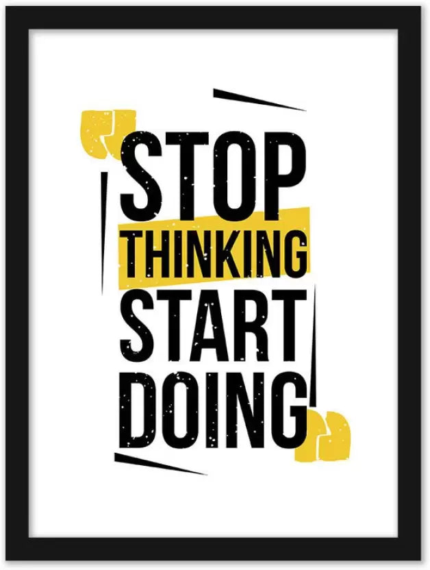 Stop thinking and start doing